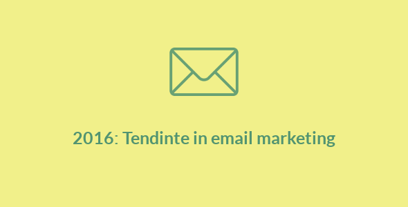 Afla care sunt cele mai importante 4 tendinte ale anului 2016 in email marketing